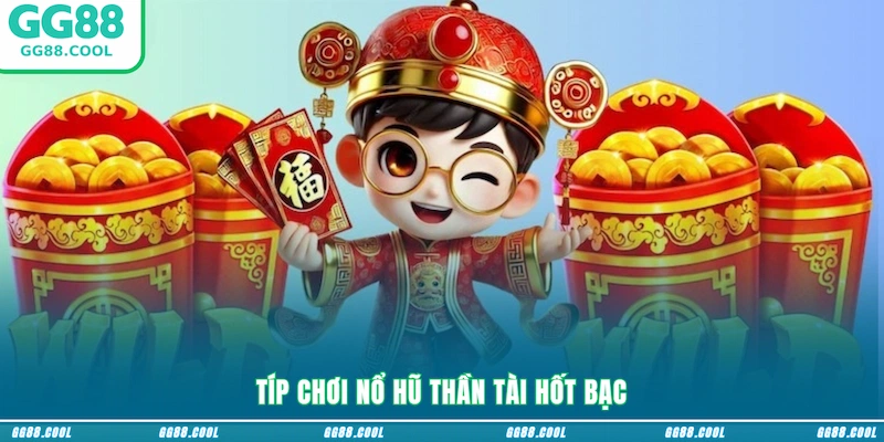Típ chơi Nổ hũ Thần Tài hốt bạc