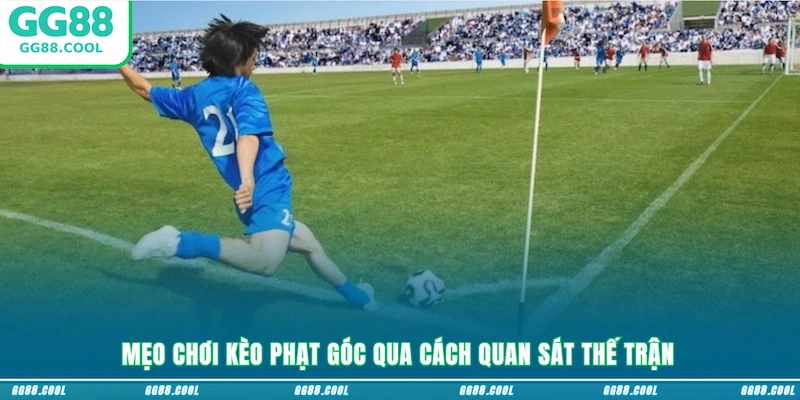 Mẹo chơi kèo phạt góc qua cách quan sát thế trận