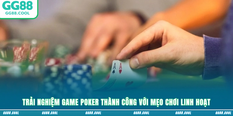 Trải nghiệm game Poker thành công với mẹo chơi linh hoạt