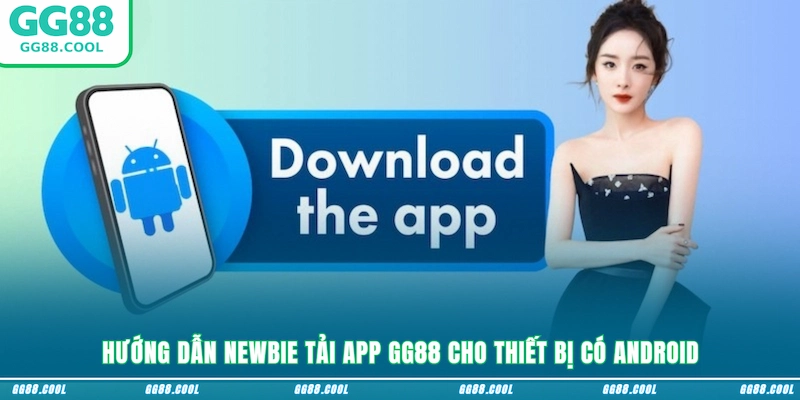 Hướng dẫn newbie tải app GG88 cho thiết bị có Android